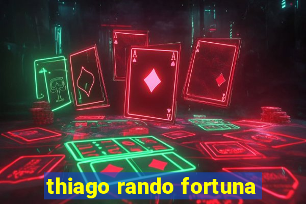 thiago rando fortuna